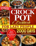 Crock Pot Cookbook for Lazy People: Effortless Home-Cooked Meals that Practically Make Themselves While You Relax, Unwind, and Enjoy Your Free Time